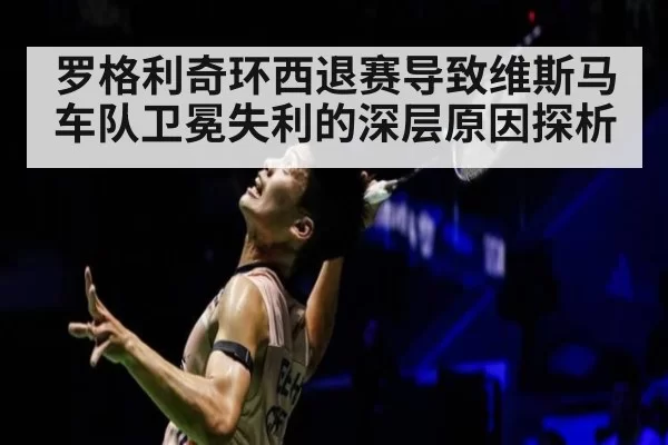 罗格利奇环西退赛导致维斯马车队卫冕失利的深层原因探析