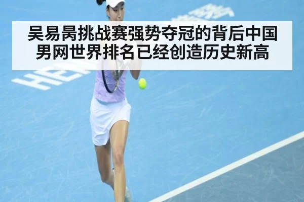 吴易昺挑战赛强势夺冠的背后中国男网世界排名已经创造历史新高